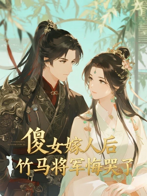 傻女嫁人後，竹馬將軍悔哭了