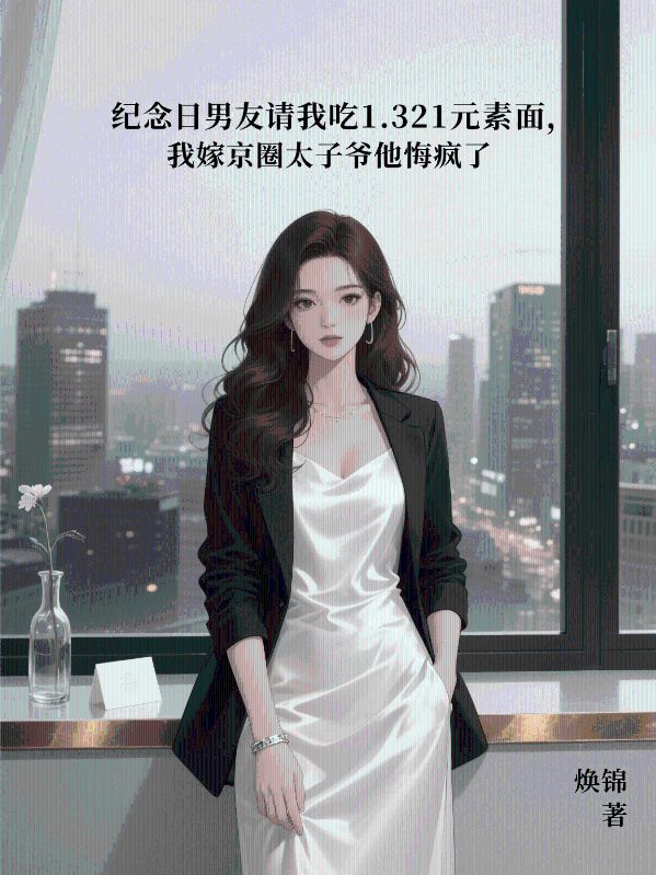 紀念日男友請我吃1.321元素麵，我嫁京圈太子爺他悔瘋了