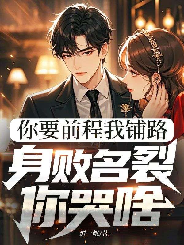 你要前程我鋪路，身敗名裂你哭啥