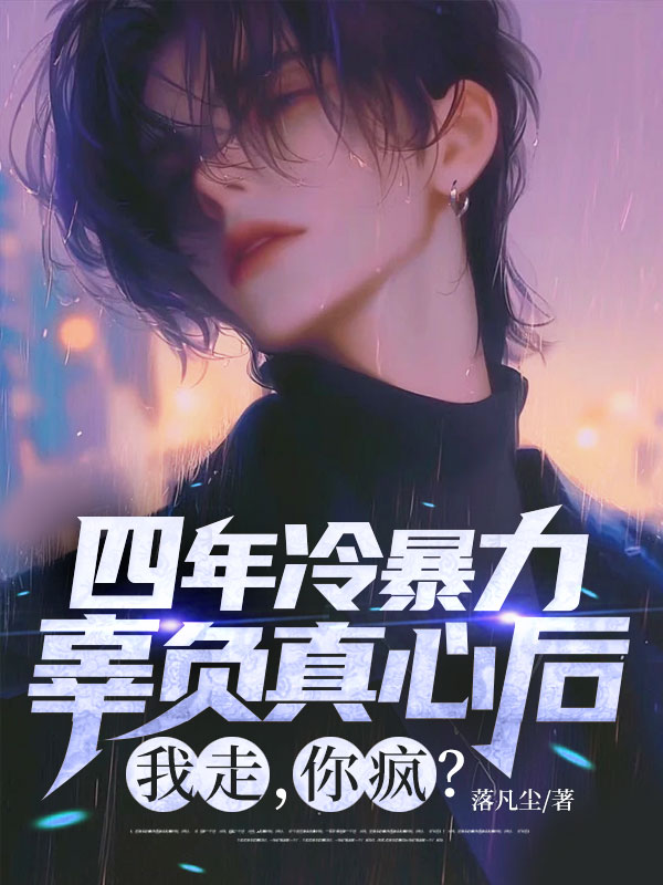 四年冷暴力，辜負真心後，我走，你瘋