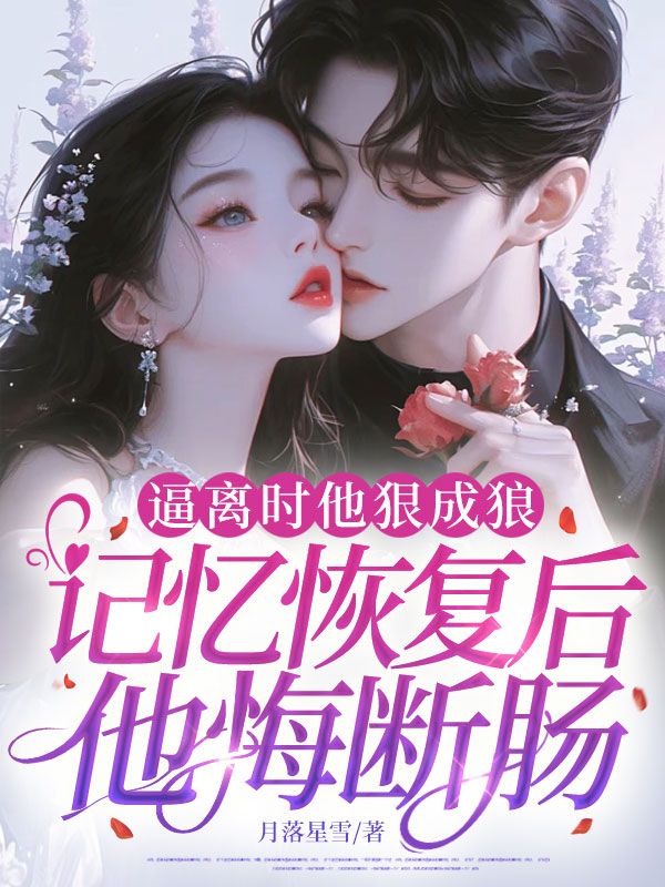 逼離時他狠成狼，記憶恢複後他悔斷腸