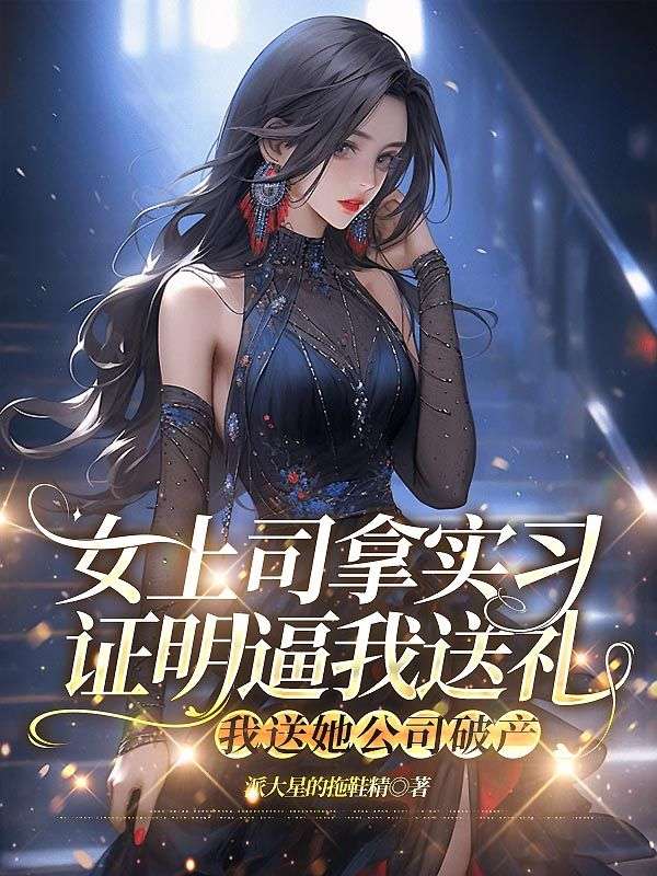 女上司拿實習證明逼我送禮，我送她公司破產