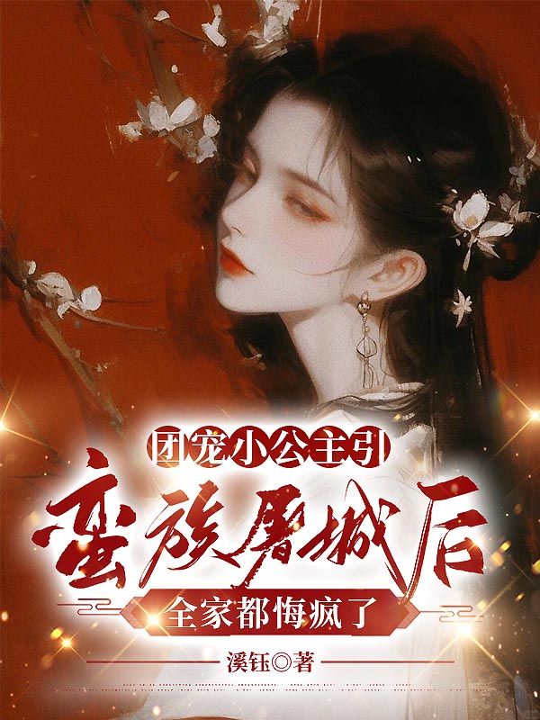 團寵小公主引蠻族屠城後，全家都悔瘋了