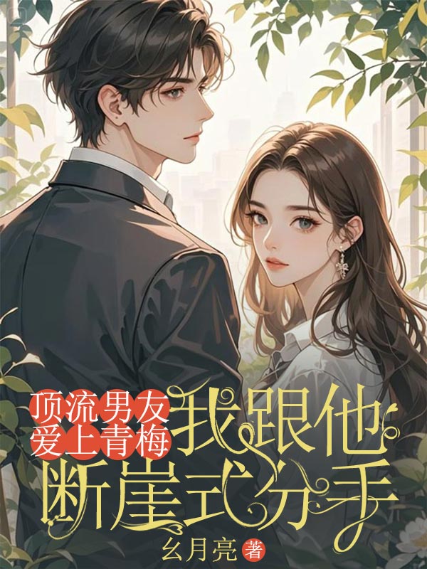 頂流男友愛上青梅，我跟他斷崖式分手