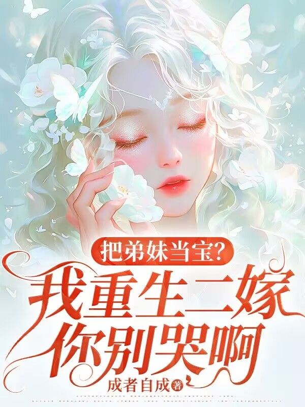 把弟妹當寶？我重生二嫁你別哭啊