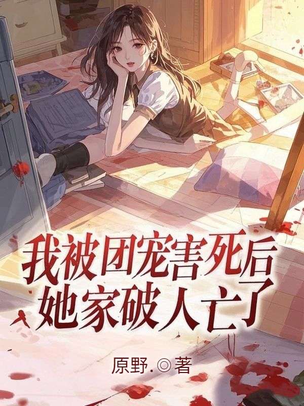 我被團寵害死後，她家破人亡了
