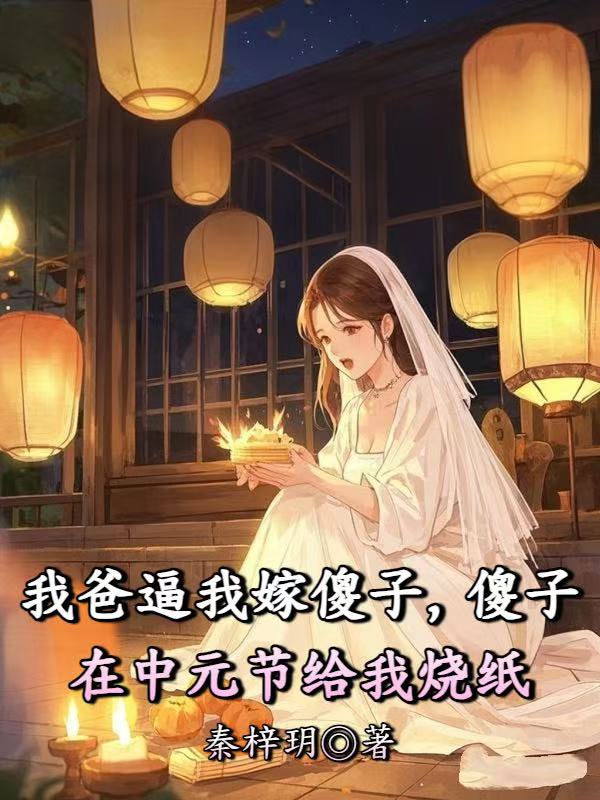 我爸逼我嫁傻子，傻子在中元節給我燒紙