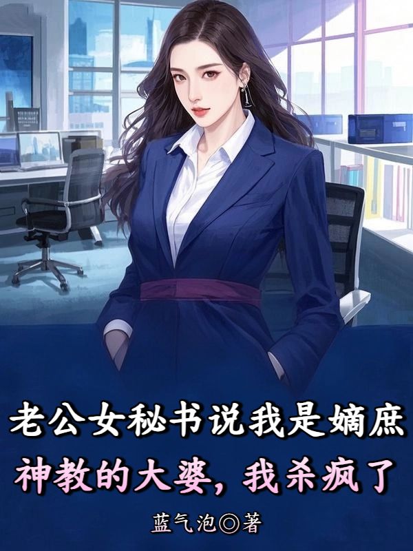 老公女秘書說我是嫡庶神教的大婆，我殺瘋了