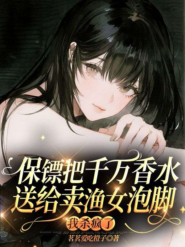 保鏢把千萬香水送給賣漁女泡腳，我殺瘋了