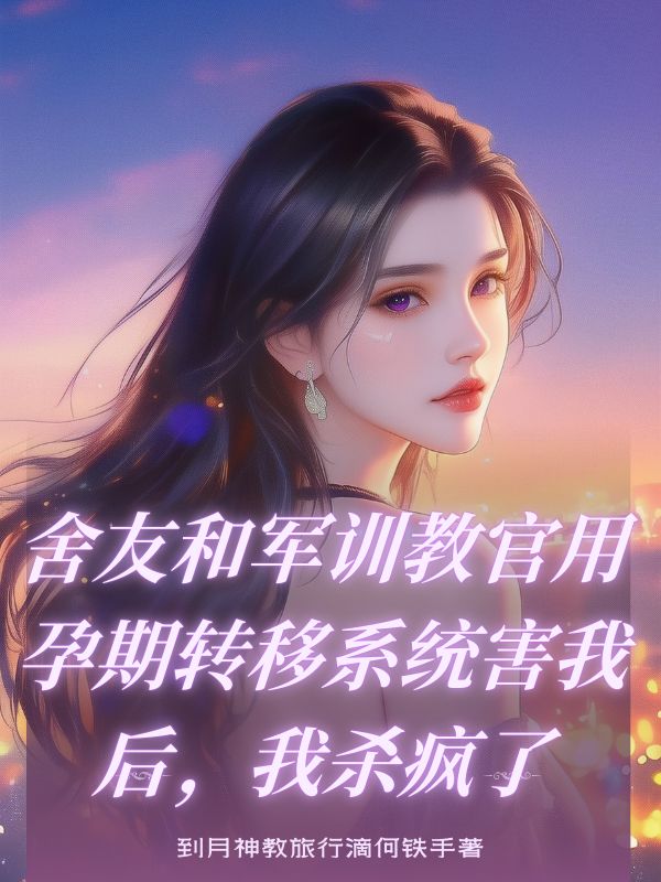 舍友和軍訓教官用孕期轉移係統害我後，我殺瘋了