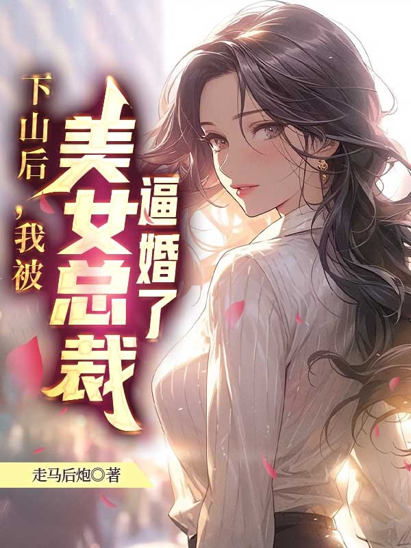 下山後，我被美女總裁逼婚了
