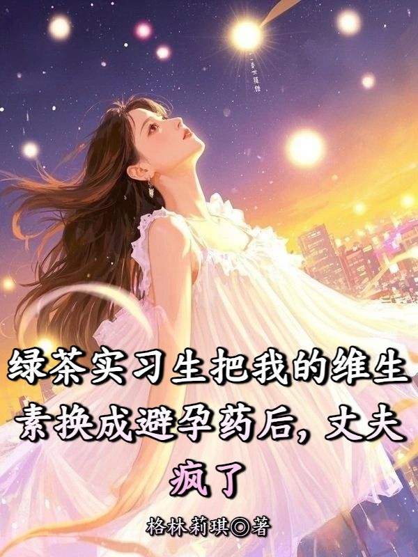 綠茶實習生把我的維生素換成避孕藥後，丈夫瘋了