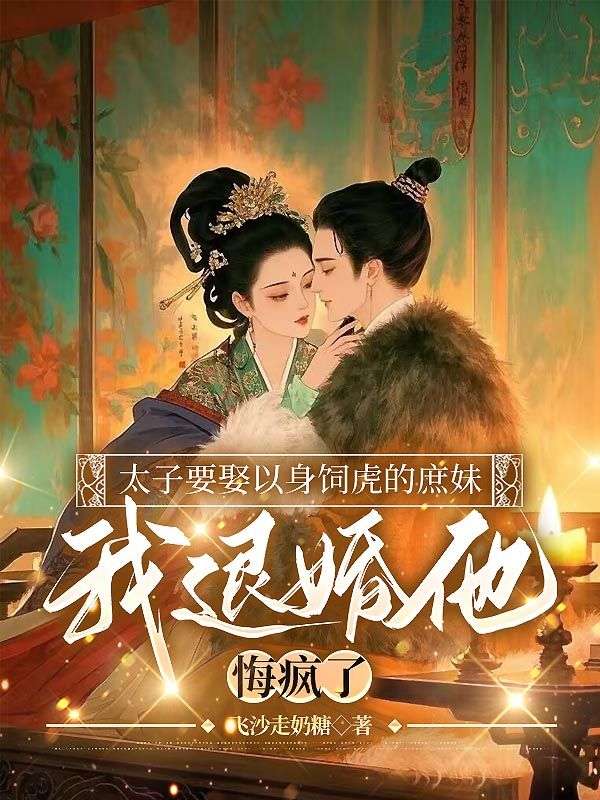 太子要娶以身飼虎的庶妹，我退婚他悔瘋了