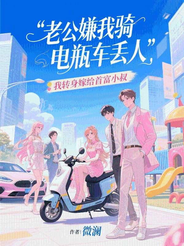 老公嫌我騎電瓶車丟人，我轉身嫁給首富小叔-1