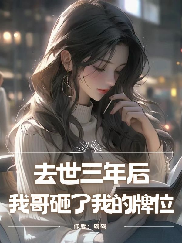 去世三年後，我哥砸了我的牌位