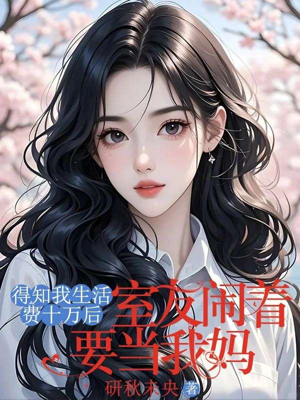 得知我生活費十萬後，室友鬧著要當我媽