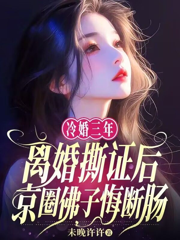 冷婚三年，離婚撕證後京圈佛子悔斷腸