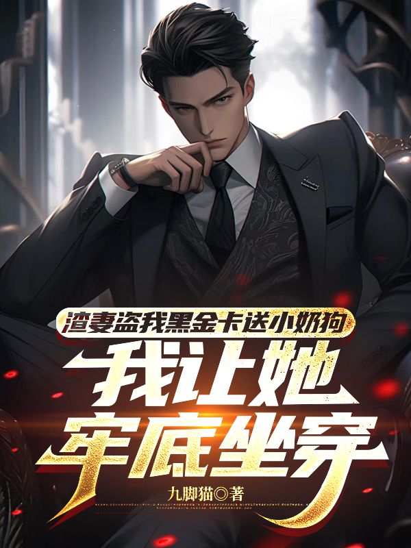 渣妻盜我黑金卡送小奶狗，我讓她牢底坐穿