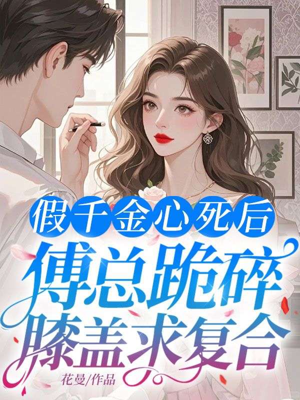 假千金心死後，傅總跪碎膝蓋求複合