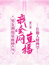 男友利用星座炒CP，我全網直播讓他人財兩空