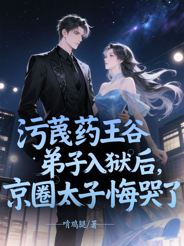 汙蔑藥王穀弟子入獄後，京圈太子悔哭了