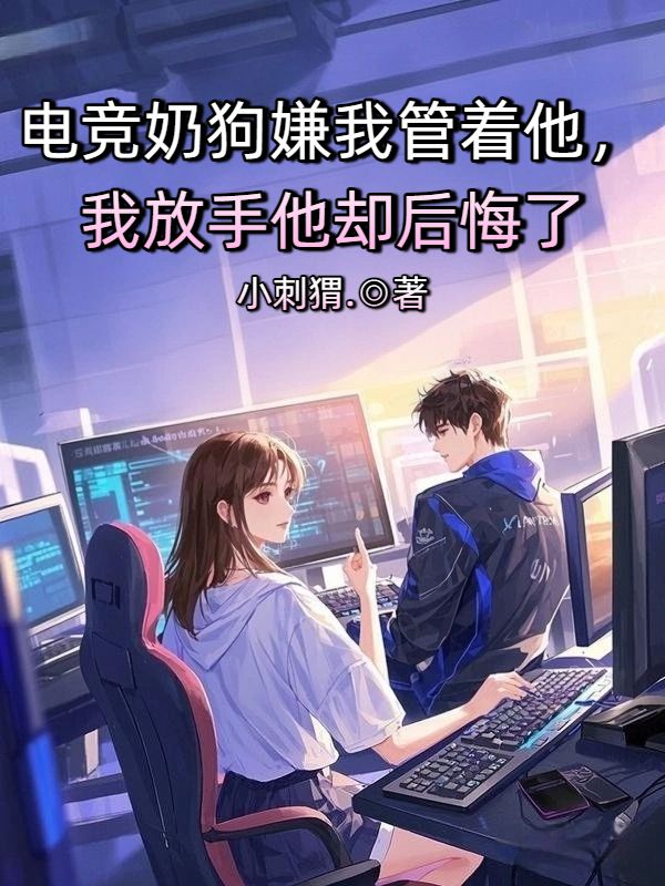 電競奶狗嫌我管著他，我放手他卻後悔了