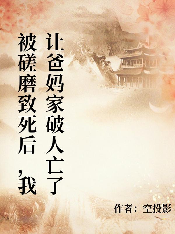 被磋磨致死後，我讓爸媽家破人亡了
