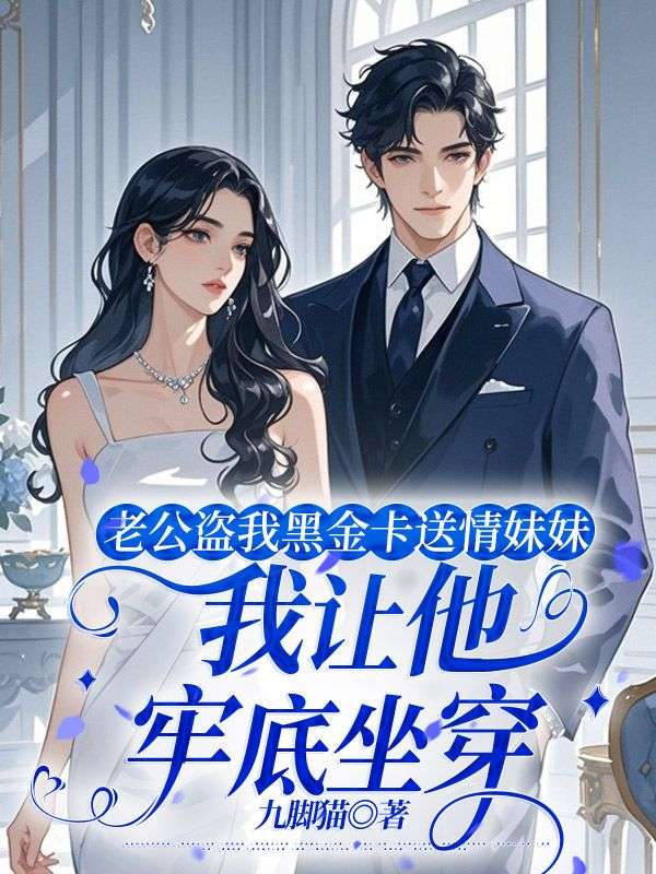 老公盜我黑金卡送情妹妹，我讓他牢底坐穿