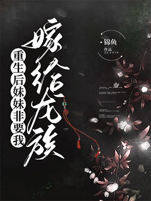 重生後妹妹非要我嫁給龍族