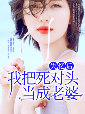 失憶後，我把死對頭當成老婆