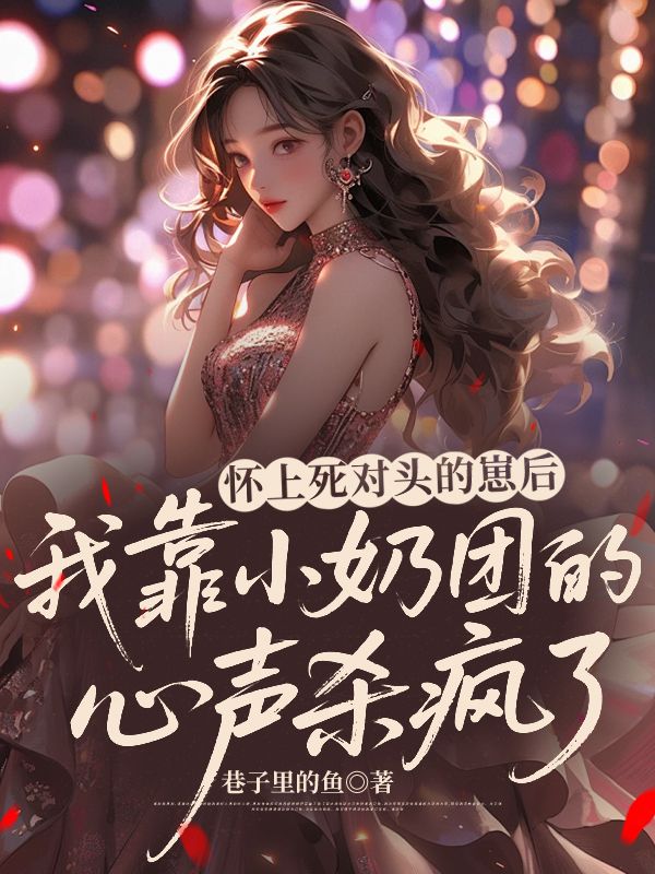 懷上死對頭的崽後，我靠小奶團的心聲殺瘋了