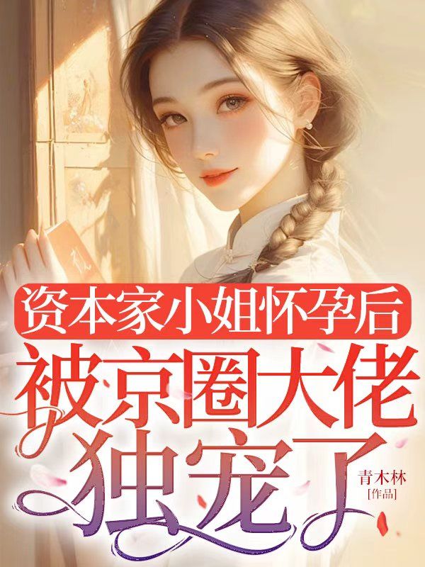 資本家小姐懷孕後，被京圈大佬獨寵了