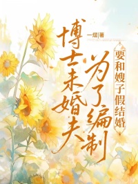 博士未婚夫為了編製要和嫂子假結婚