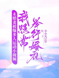未婚妻被爆多人運動小視頻，我照常舉行婚禮