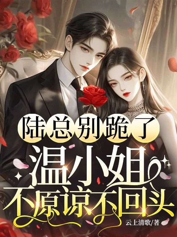 陸總別跪了，溫小姐不原諒不回頭