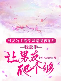 男友公主抱學妹陪爬被拍後，我反手讓男友爬個夠