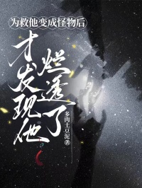 為救他變成怪物後，才發現他爛透了