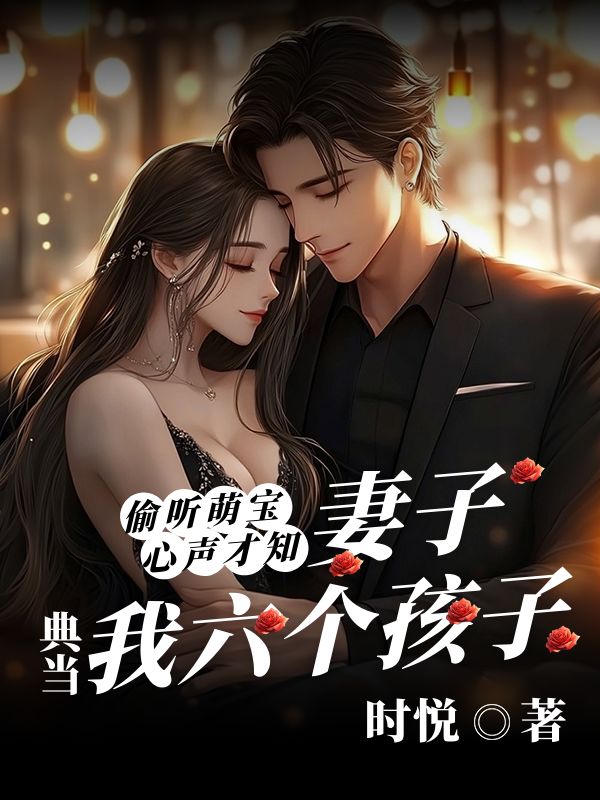 偷聽萌寶心聲，才知妻子典當我六個孩子