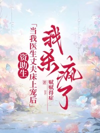 資助生當我醫生丈夫床上寵後，我殺瘋了