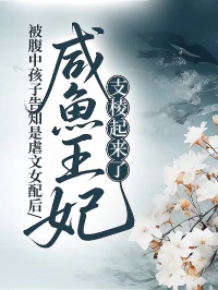 被腹中孩子告知是虐文女配後，鹹魚王妃支棱起來了