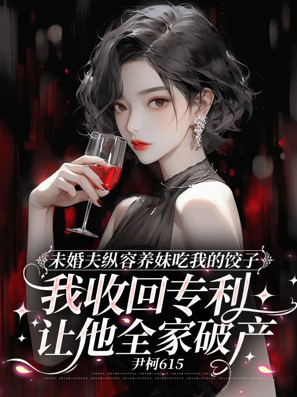 未婚夫縱容養妹吃我的餃子，我收回專利讓他全家破產