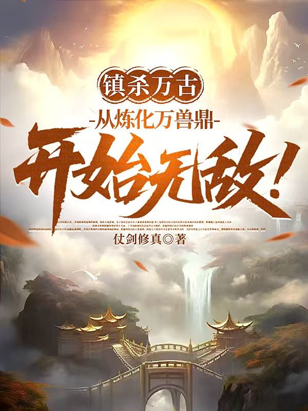 鎮殺萬古：從煉化萬獸鼎開始無敵