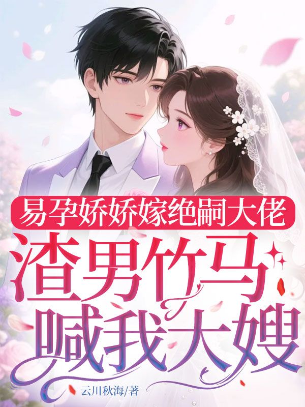 易孕嬌嬌嫁絕嗣大佬，渣男竹馬喊我大嫂