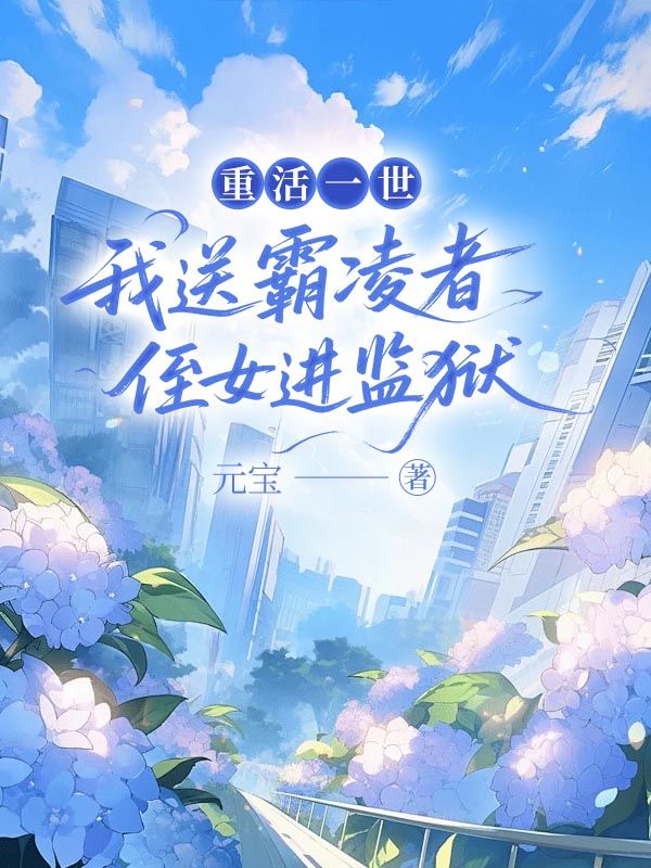 重活一世，我送霸淩者侄女進監獄