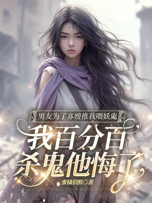 男友為了寡嫂推我喂妖鬼，我百分百殺鬼他悔了