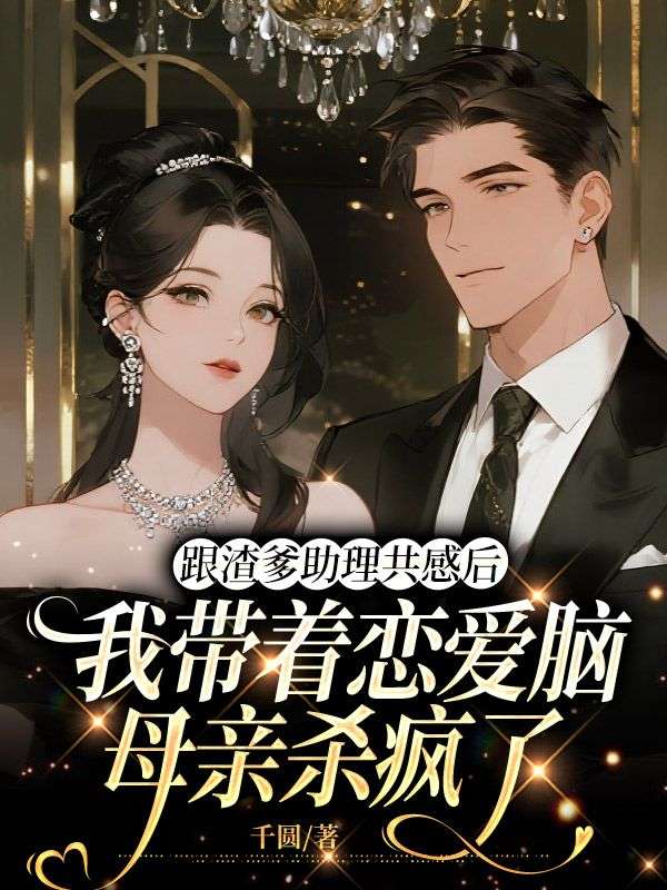 跟渣爹助理共感後，我帶著戀愛腦母親殺瘋了