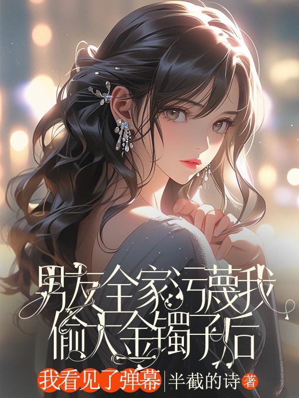 男友全家汙蔑我偷大金鐲子後，我看見了彈幕