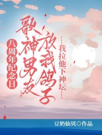 八周年紀念日歌神男友放我鴿子，我拉他下神壇