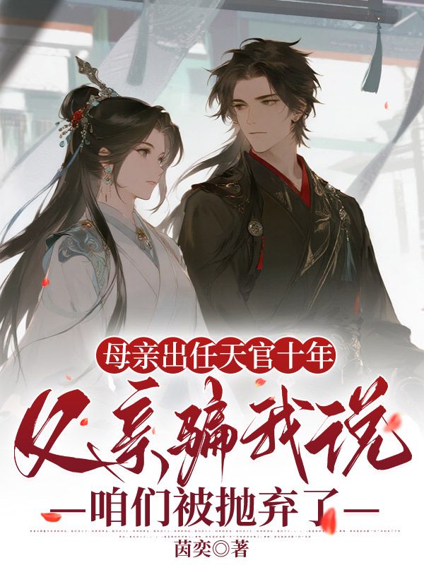 母親出任天官十年，父親騙我說咱們被拋棄了