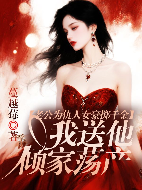 老公為仇人女豪擲千金，我送他傾家蕩產